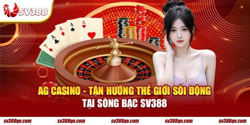 AG Casino tận hưởng thế giới sôi động tại sòng bạc SV388