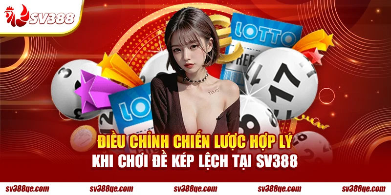 Điều chỉnh chiến lược hợp lý khi chơi đề kép lệch tại SV388