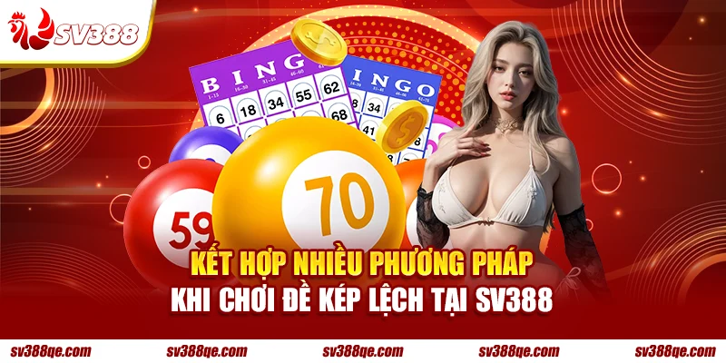 Kết hợp nhiều phương pháp khi chơi đề kép lệch tại SV388
