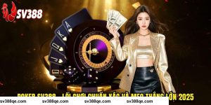 Poker SV388 - Lối Chơi Chuẩn Xác và Mẹo Thắng Lớn 2025