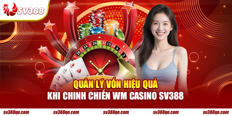 Quản lý vốn hiệu quả khi chinh chiến WM Casino SV388