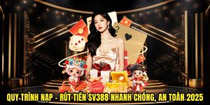 Quy Trình Nạp - Rút Tiền Sv388 Nhanh Chóng, An Toàn 2025