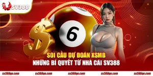 Soi Cầu Dự Đoán XSMB – Bật Mí Chiêu Thức Hiệu Quả Từ SV388