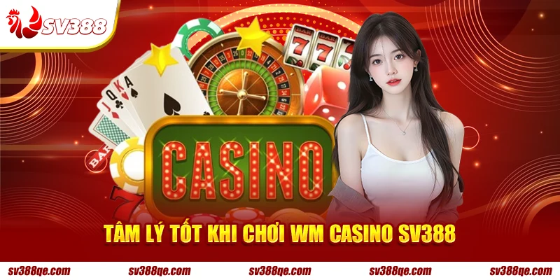 Tâm lý tốt khi chơi WM Casino SV388