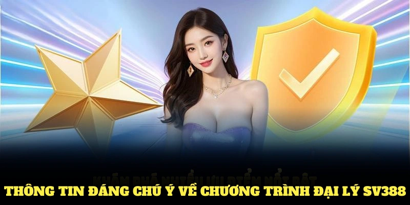Thông tin đáng chú ý về chương trình đại lý SV388