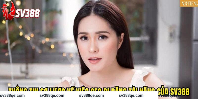 Thông tin sơ lược về việc CEO Di Băng tài năng của SV388