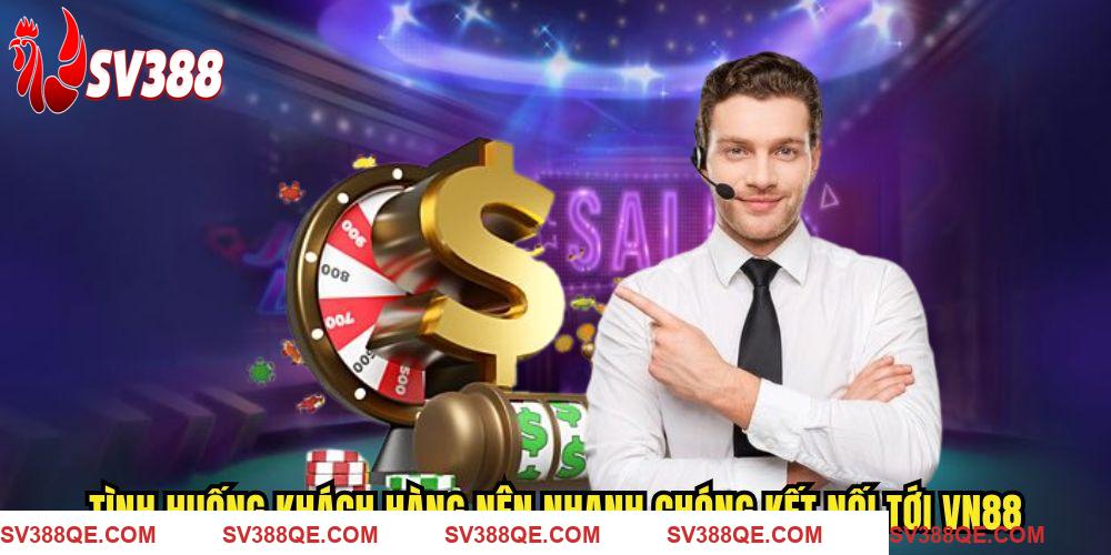 Tình huống khách hàng nên nhanh chóng kết nối tới SV388