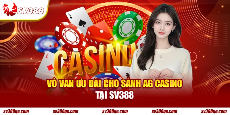 Vô vàn ưu đãi cho sảnh AG Casino tại SV388