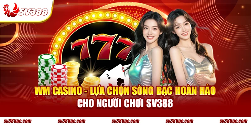 WM Casino lựa chọn sòng bạc hoàn hảo cho người chơi SV388
